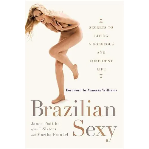 Brazilian Sexy: Secrets to Living a Gorgeous and Confident Life