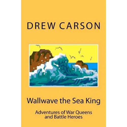 Wallwave the Sea King: Adventures of War Queens and Battle Heroes