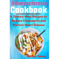 Atherosclerosis cookbook: A Dietary Meal Recipes to Reduce Cholesterol and Prevent Heart Disease