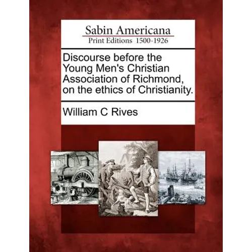 Discourse Before the Young Men's Christian Association of Richmond, on the Ethics of Christianity.