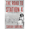 The Road to Station X: From Debutante Ball to Fighter-Plane Factory to Bletchley Park, a Memoir of One Woman's Journey Through World War Two