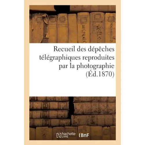 Recueil Des Dépêches Télégraphiques Reproduites Par La Photographie