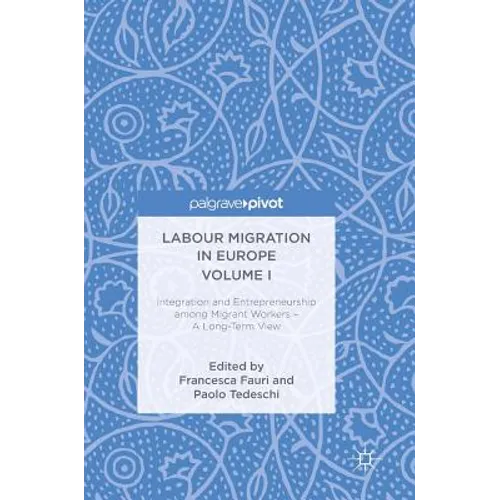Labour Migration in Europe Volume I: Integration and Entrepreneurship Among Migrant Workers - A Long-Term View