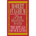 From Beginning to End: The Rituals of Our Lives