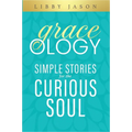 Graceology Simple Stories for the Curious Soul: Simple Stories for the Curious Soul