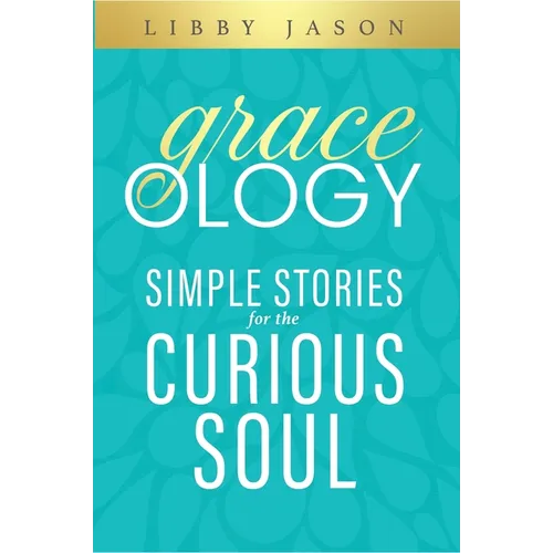 Graceology Simple Stories for the Curious Soul: Simple Stories for the Curious Soul