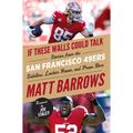 If These Walls Could Talk: San Francisco 49ers: Stories from the San Francisco 49ers Sideline, Locker Room, and Press Box