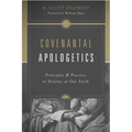 Covenantal Apologetics: Principles and Practice in Defense of Our Faith