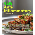 Vegan Anti-Inflammatory Cookbook: Plant-Powered Healing: 100+ Vegan Anti-Inflammatory Recipes to Revitalize Your Health! Pictures Included