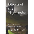 Ghosts of the Highlands: Haunted History and Legends of Scotland