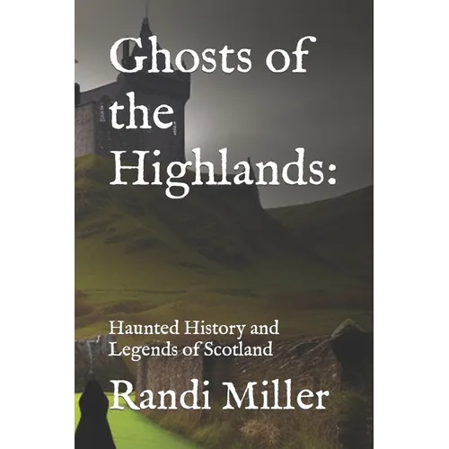 Ghosts of the Highlands: Haunted History and Legends of Scotland