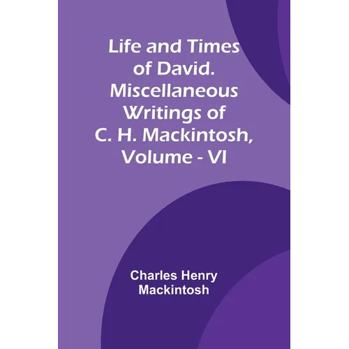 Life and Times of David. Miscellaneous Writings of C. H. Mackintosh, vol. VI