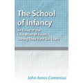The School of Infancy - An Essay of the Education of Youth, During Their First Six Years