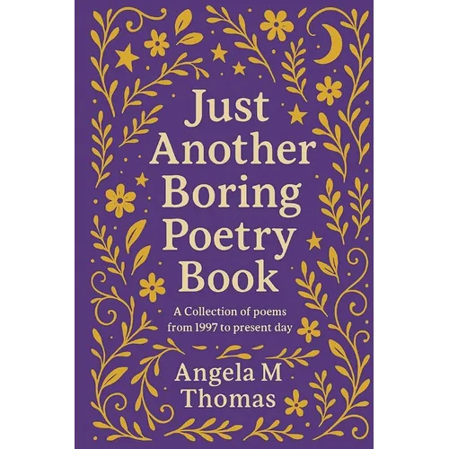 Just Another Boring Poetry Book: A collection of poems from 1997 to present day
