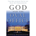 God and the Oval Office: The Religious Faith of Our 43 Presidents