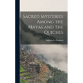 Sacred Mysteries Among the Mayas and The Quiches