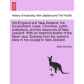 Old England and New Zealand: The Government, Laws, Churches, Public Institutions, and the Resources of New Zealand. with an Historical Sketch of th