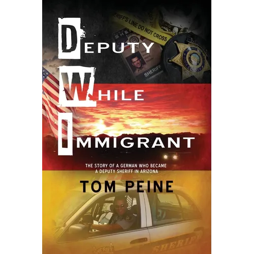 Deputy While Immigrant: The Story of a German Who Became a Deputy Sheriff in Arizona