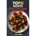 Tofu Recipes: The Ultimate Tofu Cookbook for the Vegetarian (Everything You Need to Know About Cooking and Eating Tofu Includes Delicious Homemade Rec