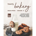 Hearty Bakery Recipes - Book 4: Tempting Artisanal Bread and Pastries