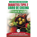 Diabetes tipo 2 libro de cocina y plan de acción: guía esencial para revertir la diabetes de forma natural + recetas de dietas saludables (Libro en es