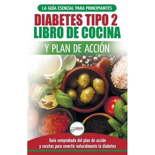 Diabetes tipo 2 libro de cocina y plan de acción: guía esencial para revertir la diabetes de forma natural + recetas de dietas saludables (Libro en es