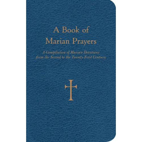 A Book of Marian Prayers: A Compilation of Marian Devotions from the Second to the Twenty-First Century