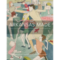 Arkansas Made, Volume 2: A Survey of the Decorative, Mechanical, and Fine Arts Produced in Arkansas Through 1950 Volume 2