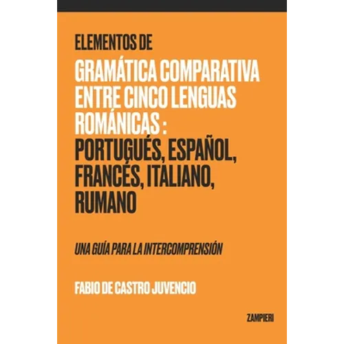 Elementos de Gramática Comparativa entre Cinco Lenguas Románicas: Portugués, Español, Francés, Italiano, Rumano - una guía para la intecomprensión