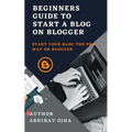 Beginners Guide To Start A Blog On Blogger