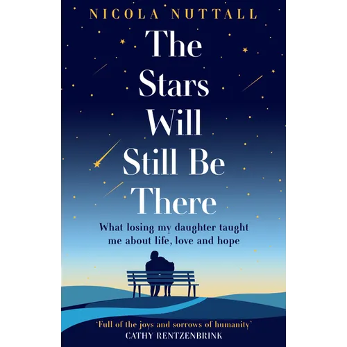 The Stars Will Still Be There: What Losing My Daughter Taught Me about Life, Love and Hope