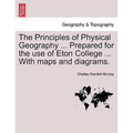 The Principles of Physical Geography ... Prepared for the Use of Eton College ... with Maps and Diagrams.