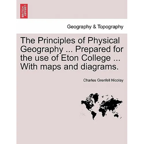 The Principles of Physical Geography ... Prepared for the Use of Eton College ... with Maps and Diagrams.