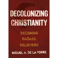 Decolonizing Christianity: Becoming Badass Believers