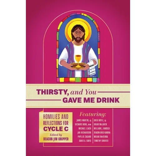 Thirsty, and You Gave Me Drink; Homilies and Reflections for Cycle C