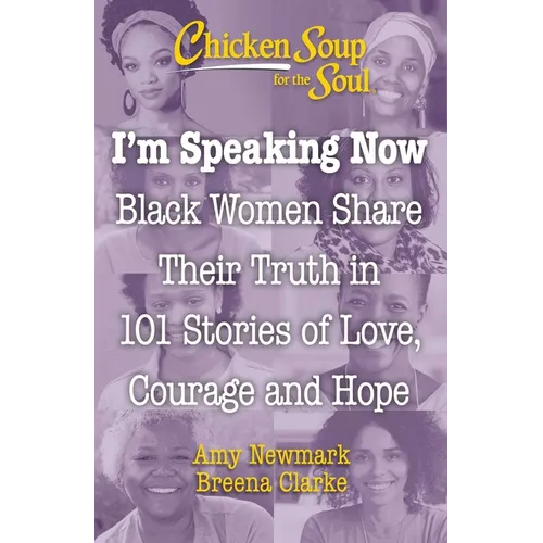 Chicken Soup for the Soul: I'm Speaking Now: Black Women Share Their Truth in 101 Stories of Love, Courage and Hope