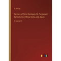 Farmers of Forty Centuries; Or, Permanent Agriculture in China, Korea, and Japan: in large print