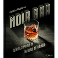 Eddie Muller's Noir Bar: Cocktails Inspired by the World of Film Noir
