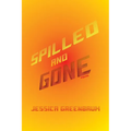 Spilled and Gone: Poems