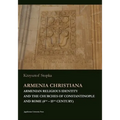 Armenia Christiana: Armenian Religious Identity and the Churches of Constantinople and Rome (4th - 15th Century)