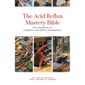 The Acid Reflux Mastery Bible: Your Blueprint for Complete Acid Reflux Management