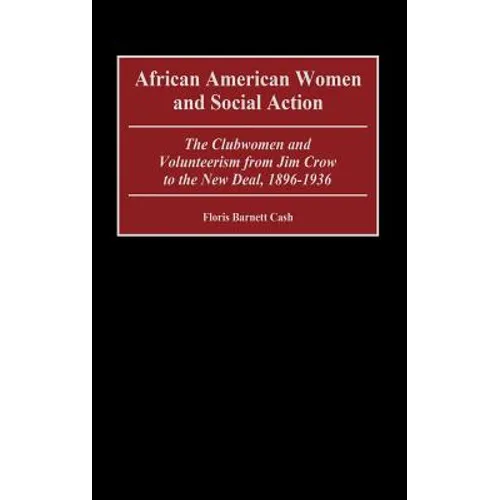 African American Women and Social Action: The Clubwomen and Volunteerism from Jim Crow to the New Deal, 1896-1936