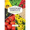 Gardening Complete: How to Best Grow Vegetables, Flowers, and Other Outdoor Plants