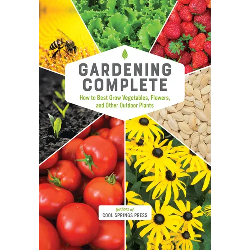Gardening Complete: How to Best Grow Vegetables, Flowers, and Other Outdoor Plants