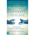 Supernatural Freedom from the Captivity of Trauma: Overcoming the Hindrance to Your Wholeness