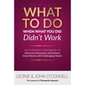 What to Do When What You Did Didn't Work: The Therapist's Guide to Overcoming Resistance and Achieving Great Results with Challenging Clients