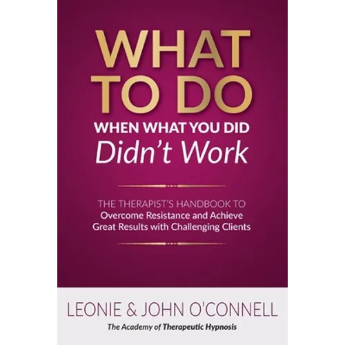 What to Do When What You Did Didn't Work: The Therapist's Guide to Overcoming Resistance and Achieving Great Results with Challenging Clients