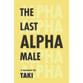 The Last Alpha Male: The Amorous Pursuits and High Life of a Poor Little Greek Boy: The Amorous Pursuits and High Life of a Poor Little Greek Boy