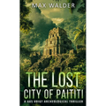 The Lost City Of Paititi: An Archaeological Thriller