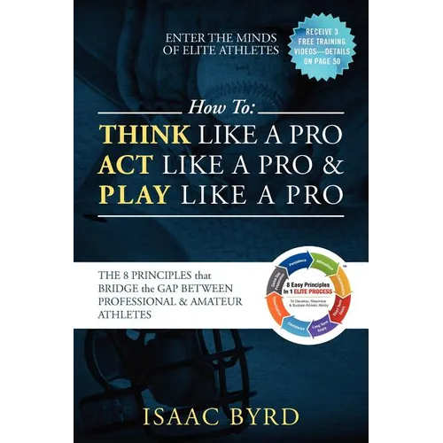 How to: Think Like a Pro, Act Like a Pro & Play Like a Pro: The 8 Principles That Bridge the Gap Between Professional and Amateur Athletes